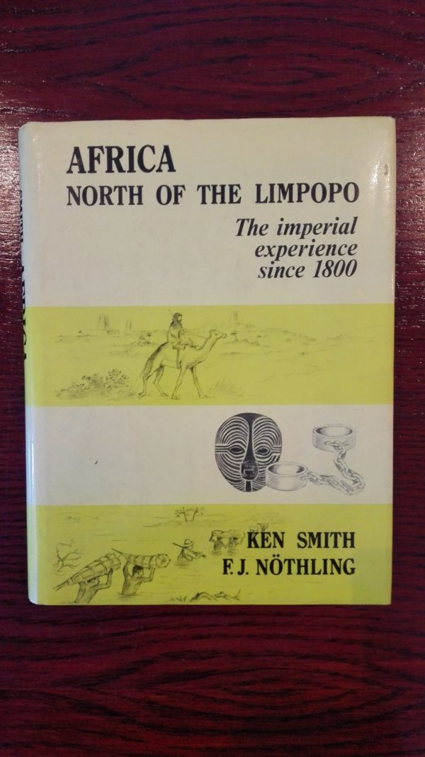 Africa North Of The Limpopo: The Imperial Experience Since 1800 - Ken Smith & F.J. Nöthling
